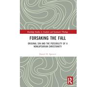 Forsaking the Fall: Original Sin and the Possibility of a Nonlapsarian Christianity (Routledge Studies in Analytic and Systematic Theology)