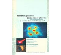 Forschung an den Grenzen des Wissens: 50 Jahre Max-Planck-Gesellschaft 1948 - 1998 ; Dokumentation des Wissenschaftlichen Fesveranstaltung zum 50jahrigen ... am 26. Februar 1998 in Gottingen