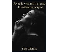 Forse la vita non ha senso E finalmente respiro: Il coraggio di smettere di cercare risposte e iniziare a vivere davvero.