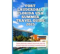 Fort Lauderdale Florida USA Summer Travel Guide 2025: Sunny beaches, vibrant nightlife, and top attractions for the perfect summer escape (TRAVELS, VACATIONS AND TOURS)