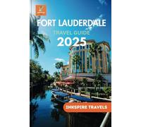 Fort Lauderdale Travel Guide 2025: Experience Hidden Gems, Top Attractions, and Unforgettable Adventures in Florida's Premier Destination (Fort Lauderdale Travel Guides Language Collection)