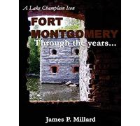 Fort Montgomery Through the Years: A Pictorial History of the Great Stone Fort on Lake Champlain