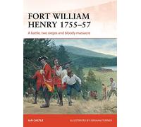 Fort William Henry 1755-57: A battle, two sieges and bloody massacre: 260 (Campaign)