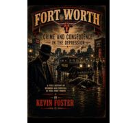 Fort Worth: Crime and Consequence in the Depression (Fort Worth True Crime - Murder Cases that Shocked Fort Worth Through the Decades)