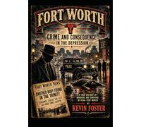 Fort Worth: Crime and Consequence in the Depression (Fort Worth True Crime - Murder Cases that Shocked Fort Worth Through the Decades)