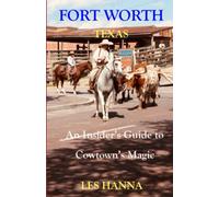 FORT WORTH TEXAS: An Insider’s Tourist Guide to Cowtown’s Magic