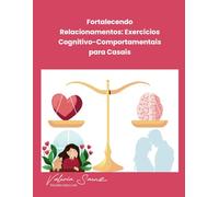 Fortalecendo Relacionamentos: Caderno de Exercícios Cognitivo-Comportamentais para Casais
