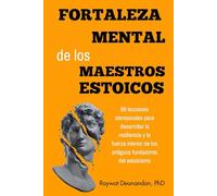 Fortaleza Mental de los Maestros Estoicos: 89 lecciones atemporales para desarrollar la resiliencia y la fuerza interior de los antiguos fundadores del estoicismo (Sabiduría Moderna)