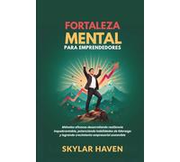 Fortaleza mental para emprendedores: Métodos eficaces desarrollando resiliencia inquebrantable, potenciando habilidades de liderazgo y logrando crecimiento empresarial sostenible