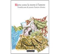Forte come la morte è l'amore. Tremila anni di poesia d'amore ebraica