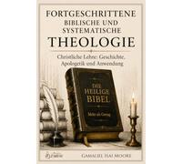 FORTGESCHRITTENE BIBLISCHE UND SYSTEMATISCHE THEOLOGIE: Christliche Lehre: Geschichte, Apologetik und Anwendung