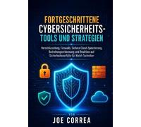 Fortgeschrittene Cybersicherheits-Tools und Strategien: Verschlüsselung, Firewalls, Sichere Cloud-Speicherung, Bedrohungserkennung und Reaktion auf ... Nicht-Techniker: 9 (Cyber-Schutz-Akademie)
