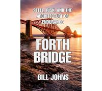 Forth Bridge: Steel, Risk, and the Architecture of Endurance (The Great Crossings)