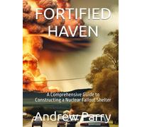 FORTIFIED HAVEN: A Comprehensive Guide to Constructing a Nuclear Fallout Shelter