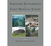Fortified Settlements in Early Medieval Europe: Defended Communities of the 8th-10th Centuries