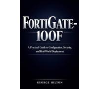 FortiGate-100F: A Practical Guide to Configuration, Security, and Real-World Deployment
