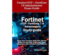 Fortinet FCP - FortiGate 7.6 Administrator Exam Guide: Pass Your Fortinet FCP_FGT_AD-7.6 Exam on the First Try: Latest Real Questions with Detailed Explanations