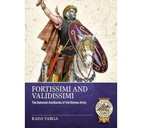 Fortissimi and Validissimi: The Batavian auxiliaries of the Roman army (From Alexander to Adrianople 3000 BCE-400 CE)