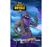 Fortnite: The Ultimate UNOFFICIAL Guide: The Ultimate Unofficial Fortnite Guide - Pro Tips, Winning Strategies, and Battle Royale Secrets to Outplay, Outbuild, and Outlast Every Opponent