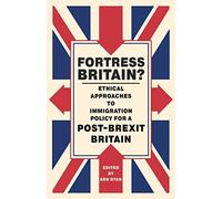 Fortress Britain?: Ethical approaches to immigration policy for a post-Brexit Britain