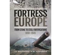 Fortress Europe : From Stone to Steel Fortifications,1850 1945