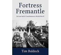 Fortress Fremantle: Its Lost Sub & Contribution to World War II