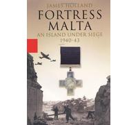 Fortress Malta: An Island Under Siege, 1940-1943