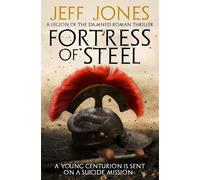Fortress of Steel: A young centurion is sent on a suicide mission...: 1 (Legion of the Damned Roman Thrillers)