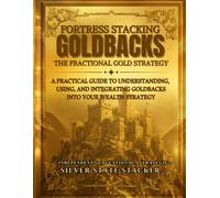 Fortress Stacking Goldbacks: The Fractional Gold Strategy (Fortress Stacking: Mastering Gold & Silver Stacking for Wealth Protection)