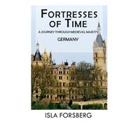 Fortresses of Time: A Journey Through Medieval Majesty (Germany): Explore the Grandeur of Historic Castles and Palaces (Full-color Travel Guide) (Enchanted Realms: The Fairy-Tale Castle of Europe)