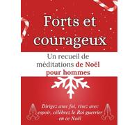 Forts et courageux: Un recueil de méditations de Noël pour hommes: Dirigez avec foi, vivez avec espoir, célébrez le Roi guerrier en ce Noël (Livres de dévotion de Noël)