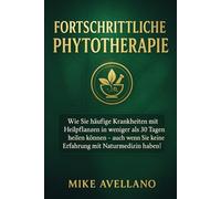 FORTSCHRITTLICHE PHYTOTHERAPIE: Wie Sie häufige Krankheiten mit Heilpflanzen in weniger als 30 Tagen heilen können - auch wenn Sie keine Erfahrung mit Naturmedizin haben!: 1