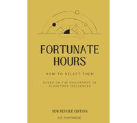 Fortunate Hours,: The Philosophy of Planetary Influence and Planetary Hours