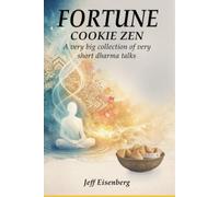 Fortune Cookie Zen: A very big collection of very short Dharma talks