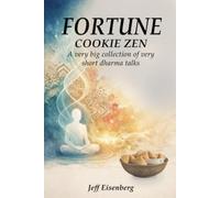 Fortune Cookie Zen: A very big collection of very short Dharma talks