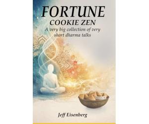 Fortune Cookie Zen: A very big collection of very short Dharma talks