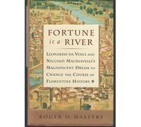 Fortune is a River: Da Vinci and Machiavelli's Magnificent Dream