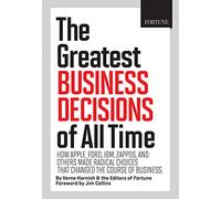FORTUNE the 20 Smartest Business Decisions of All Time: How Apple, Ford, IBM, WalMart, and Others Made Radical Choices That Changed the Course of Business