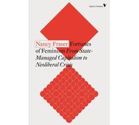 Fortunes of Feminism: From State-Managed Capitalism to Neoliberal Crisis by Nanc