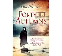 Forty Autumns: A family's story of courage and survival on both sides of the Berlin Wall