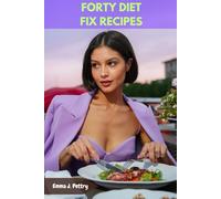 FORTY DIET FIX RECIPES: The Simple Fat-Loss Nutrients Cookbook Delicious Real-World Food Meal With Wholesome Nutrition To Boost Energy And Support Hormones For Lasting Wellness