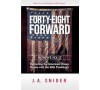 Forty-Eight Forward; How We Fix It: Rebooting the American Dream Begins with the 48th Presidency: 2 (The Republic at Risk)