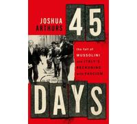 Forty-Five Days : The Fall of Mussolini and Italy's Reckoning with Fascism