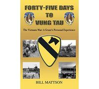 FORTY-FIVE DAYS TO VUNG TAU: The Vietnam War: A Grunt's Personal Experience