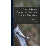 Forty-four Years of the Life of a Hunter;
