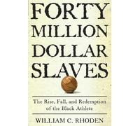 Forty Million Dollar Slaves: The Rise, Fall, and Redemption of the Black Athlete