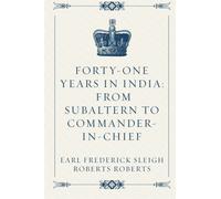 Forty-one years in India: From Subaltern To Commander-In-Chief