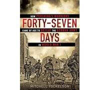 Forty-Seven Days: How Pershing's Warriors Came of Age to Defeat the German Army in World War I
