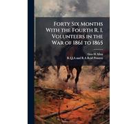 Forty Six Months With the Fourth R. I. Volunteers in the War of 1861 to 1865