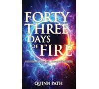 Forty-Three Days Of Fire: A Journey Into The Hidden Universe: A Journey Into The Hidden Universe